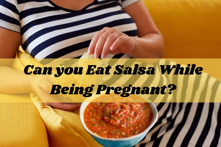 Can you eat salsa while being pregnant?